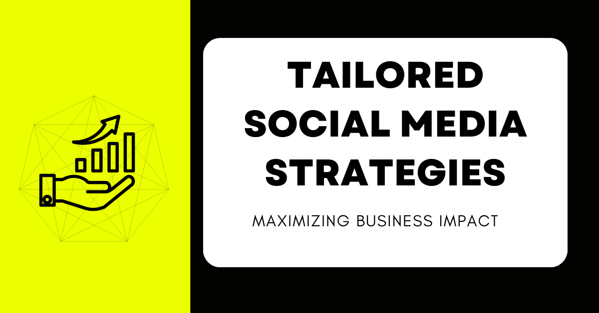 Tailored Social Media Strategies: Maximizing Business Impact